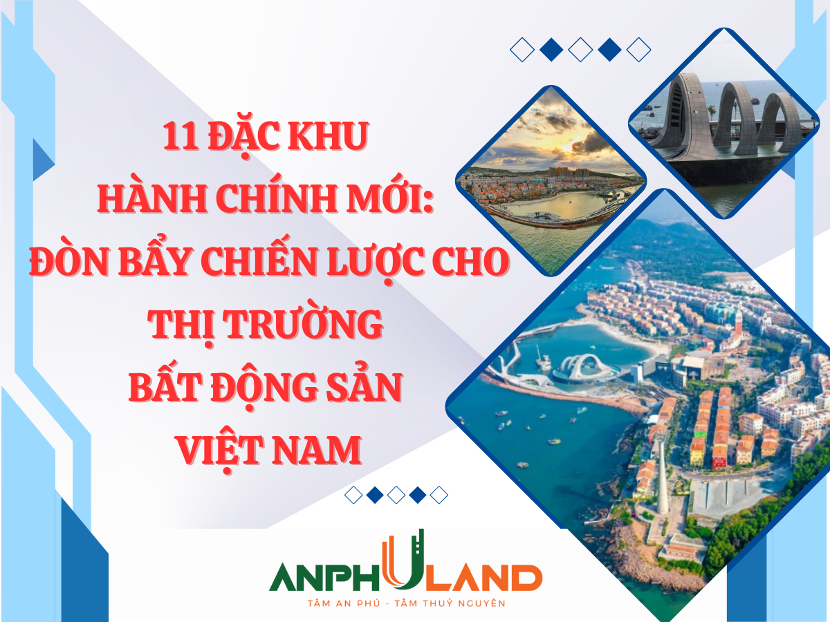 11 Đặc khu hành chính mới: Đòn bẩy chiến lược cho thị trường bất động sản Việt Nam